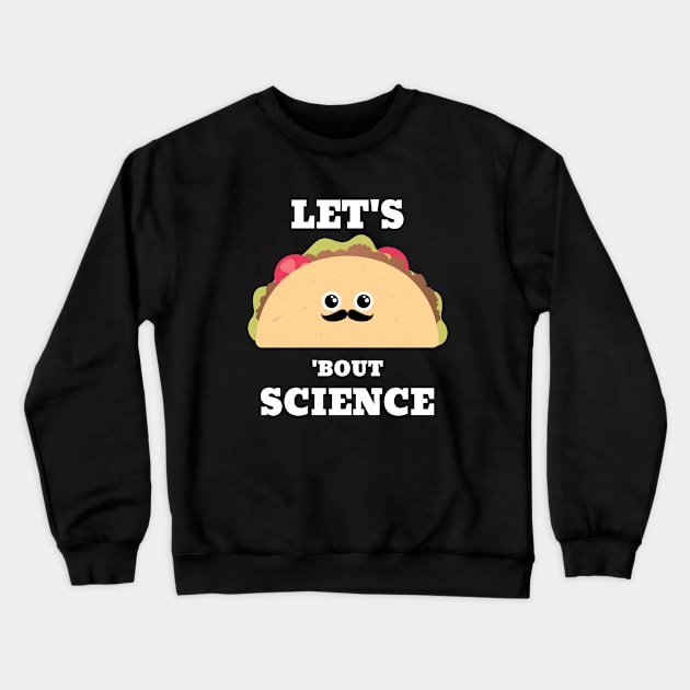 Lets Taco 'Bout Science - Funny Science Crewneck Sweatshirt by Hello Sunshine